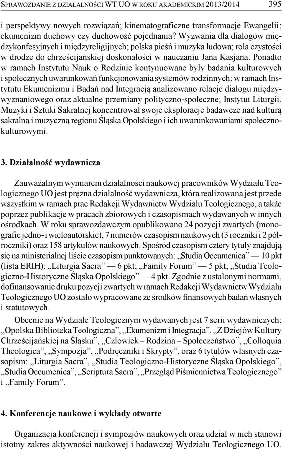 Ponadto w ramach Instytutu Nauk o Rodzinie kontynuowane były badania kulturowych i społecznych uwarunkowań funkcjonowania systemów rodzinnych; w ramach Instytutu Ekumenizmu i Badań nad Integracją