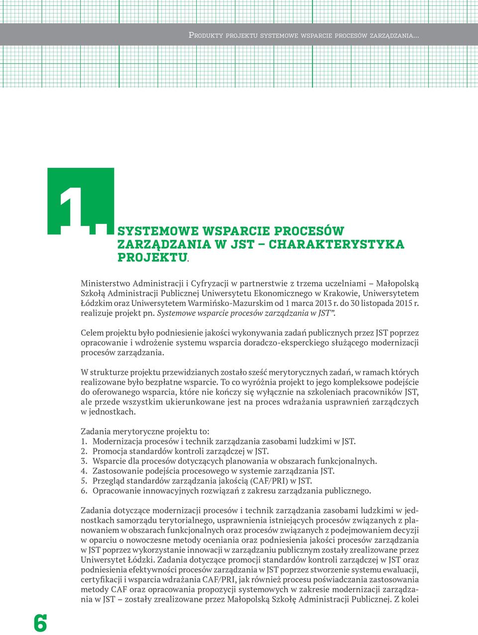 Warmińsko-Mazurskim od 1 marca 2013 r. do 30 listopada 2015 r. realizuje projekt pn. Systemowe wsparcie procesów zarządzania w JST.