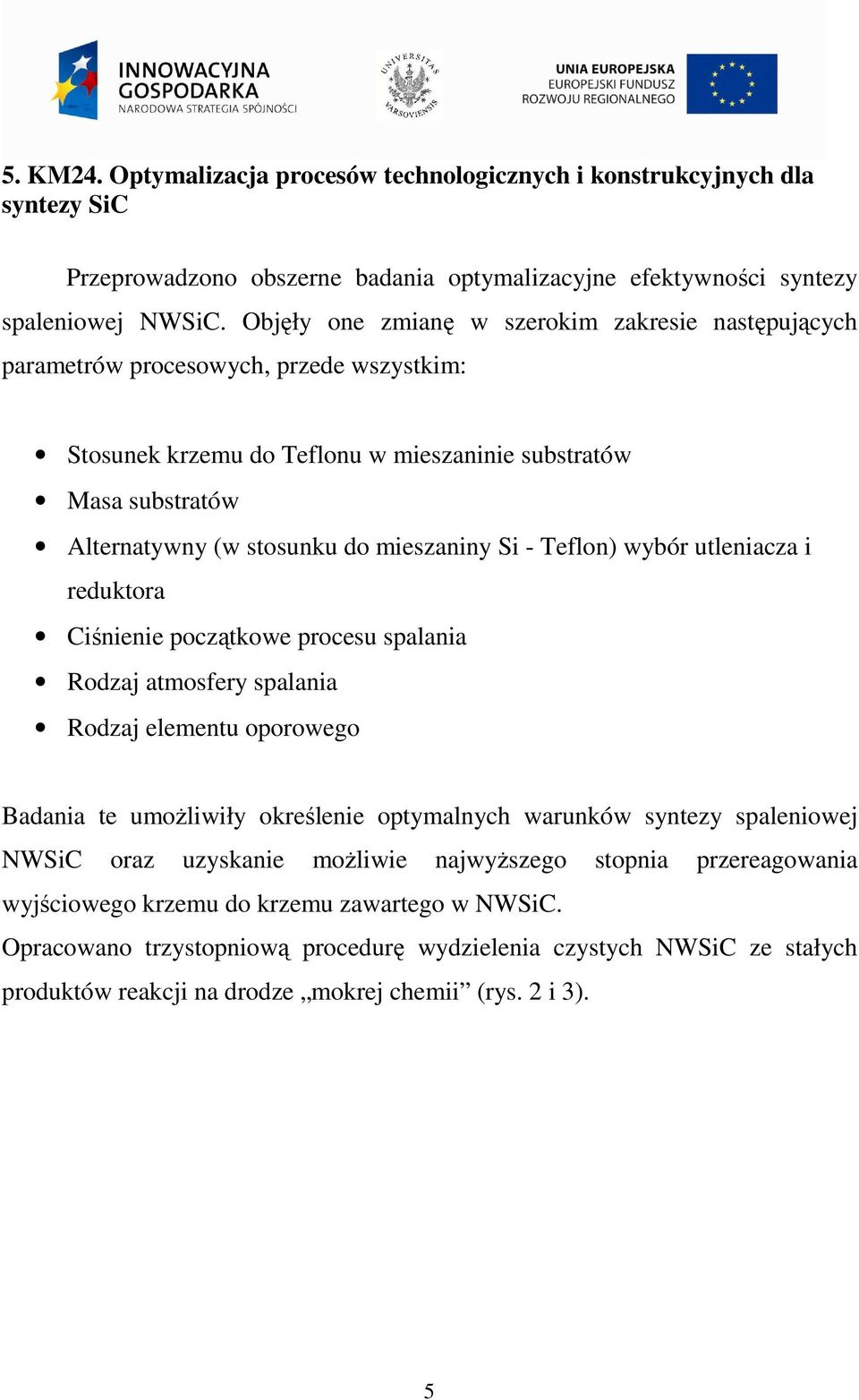 mieszaniny Si - Teflon) wybór utleniacza i reduktora Ciśnienie początkowe procesu spalania Rodzaj atmosfery spalania Rodzaj elementu oporowego Badania te umożliwiły określenie optymalnych warunków