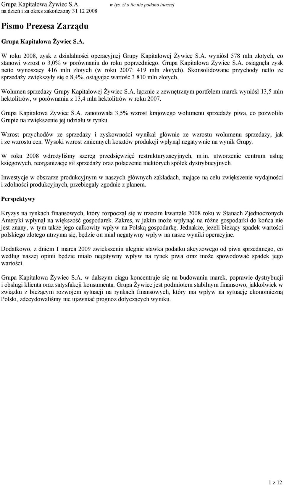 Skonsolidowane przychody netto ze sprzedaży zwiększyły się o 8,4%, osiągając wartość 3 810 mln złotych. Wolumen sprzedaży Grupy Kapitałowej Żywiec S.A.