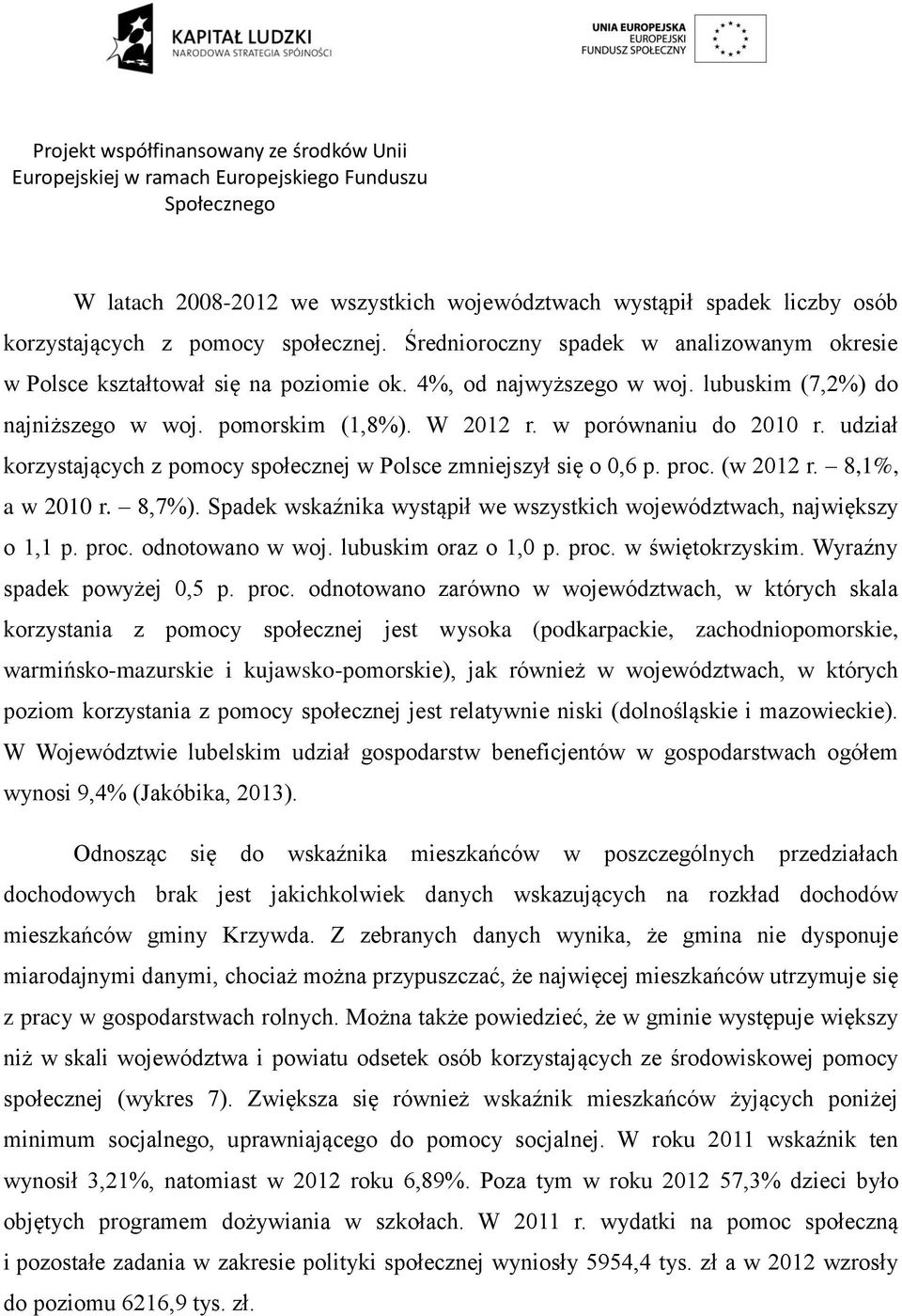 (w 2012 r. 8,1%, a w 2010 r. 8,7%). Spadek wskaźnika wystąpił we wszystkich województwach, największy o 1,1 p. proc. odnotowano w woj. lubuskim oraz o 1,0 p. proc. w świętokrzyskim.