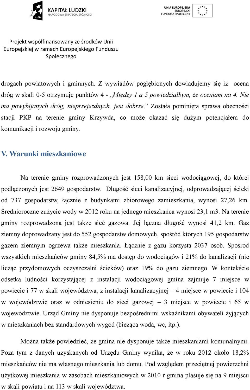 Warunki mieszkaniowe Na terenie gminy rozprowadzonych jest 158,00 km sieci wodociągowej, do której podłączonych jest 2649 gospodarstw.