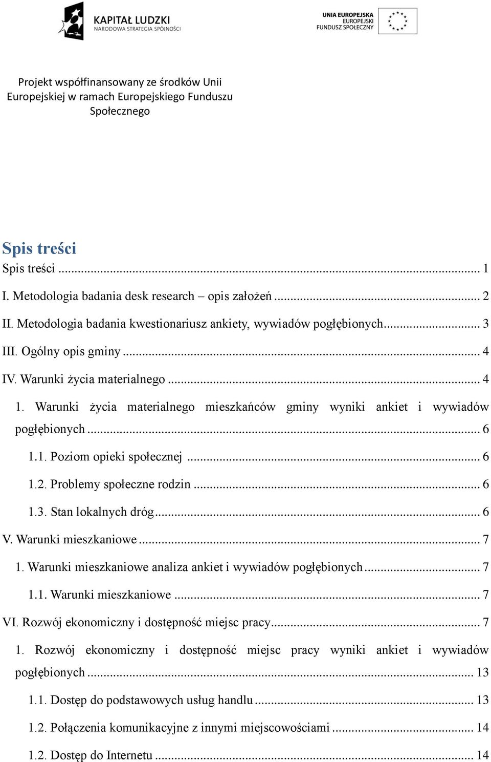 Stan lokalnych dróg... 6 V. Warunki mieszkaniowe... 7 1. Warunki mieszkaniowe analiza ankiet i wywiadów pogłębionych... 7 1.1. Warunki mieszkaniowe... 7 VI.