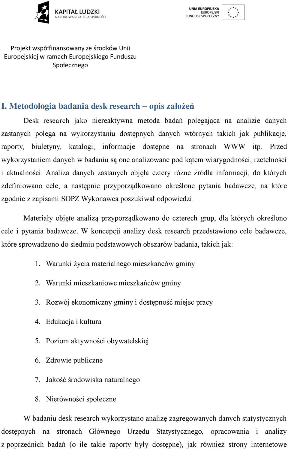 Analiza danych zastanych objęła cztery różne źródła informacji, do których zdefiniowano cele, a następnie przyporządkowano określone pytania badawcze, na które zgodnie z zapisami SOPZ Wykonawca