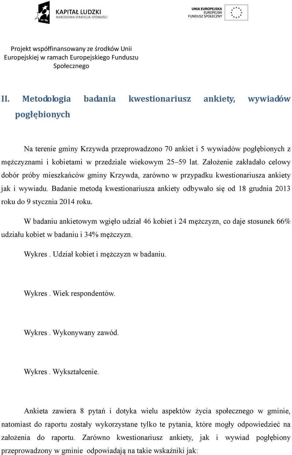 Badanie metodą kwestionariusza ankiety odbywało się od 18 grudnia 2013 roku do 9 stycznia 2014 roku.