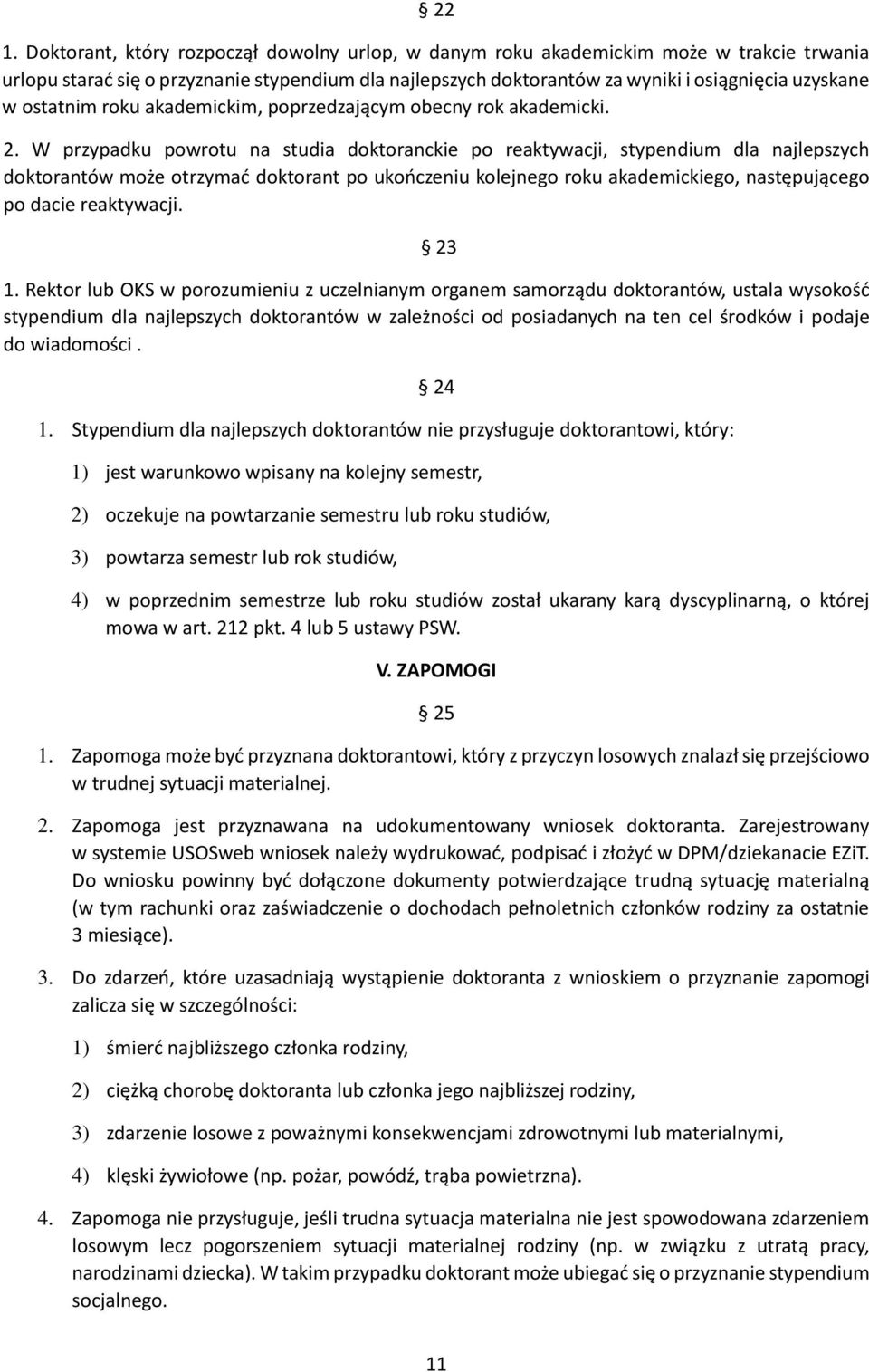 W przypadku powrotu na studia doktoranckie po reaktywacji, stypendium dla najlepszych doktorantów może otrzymać doktorant po ukończeniu kolejnego roku akademickiego, następującego po dacie