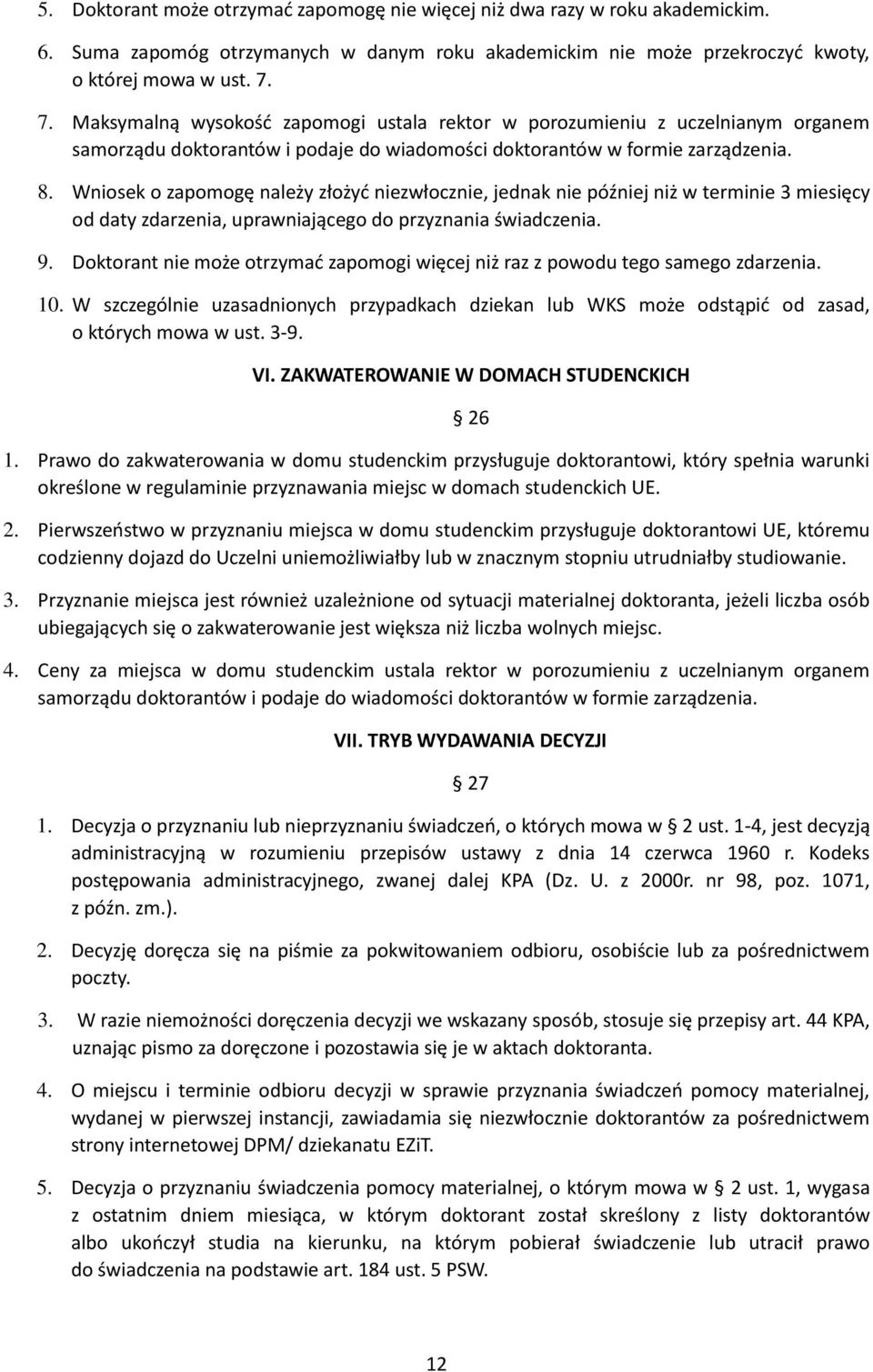 Wniosek o zapomogę należy złożyć niezwłocznie, jednak nie później niż w terminie 3 miesięcy od daty zdarzenia, uprawniającego do przyznania świadczenia. 9.