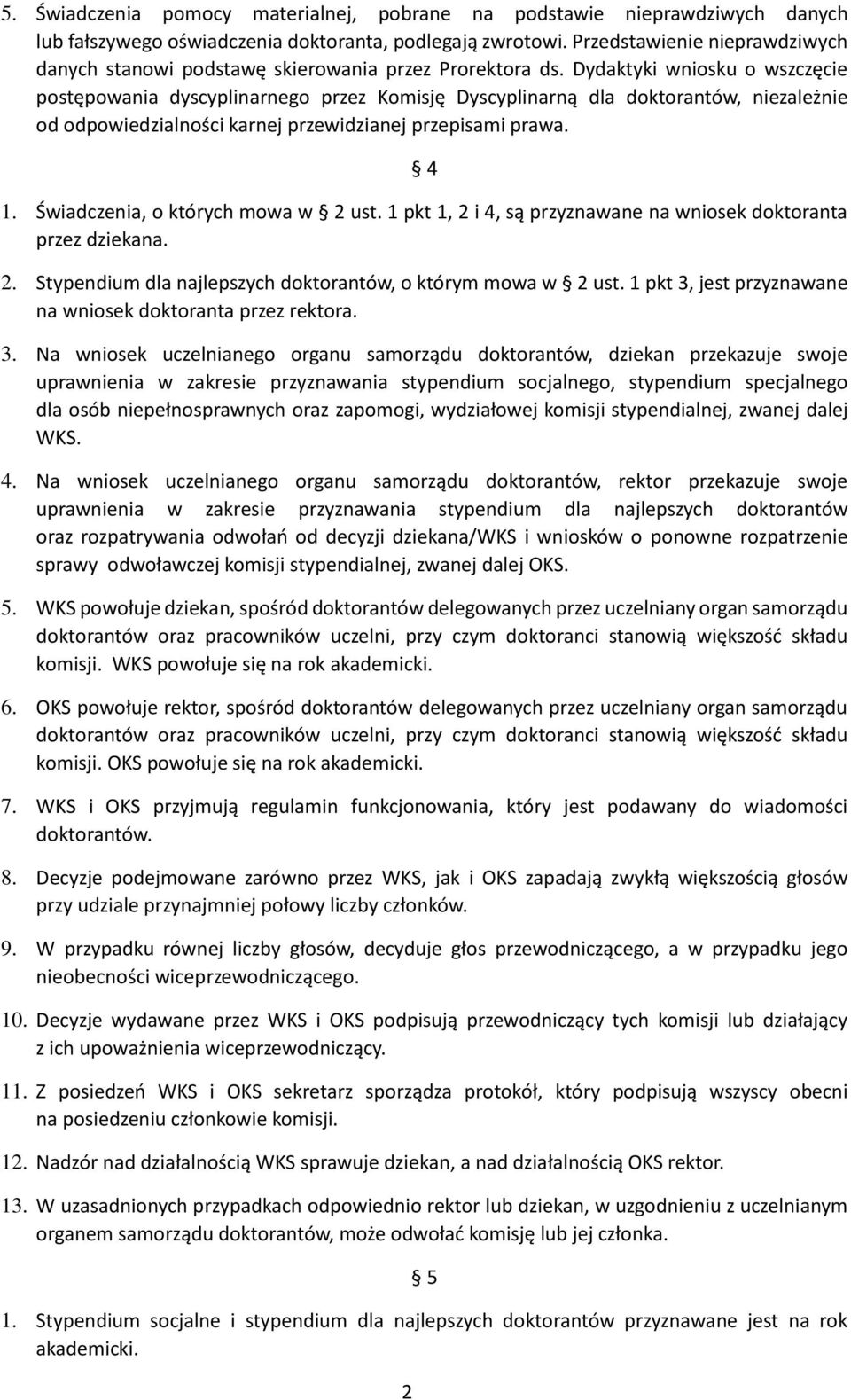 Dydaktyki wniosku o wszczęcie postępowania dyscyplinarnego przez Komisję Dyscyplinarną dla doktorantów, niezależnie od odpowiedzialności karnej przewidzianej przepisami prawa. 2 4 1.