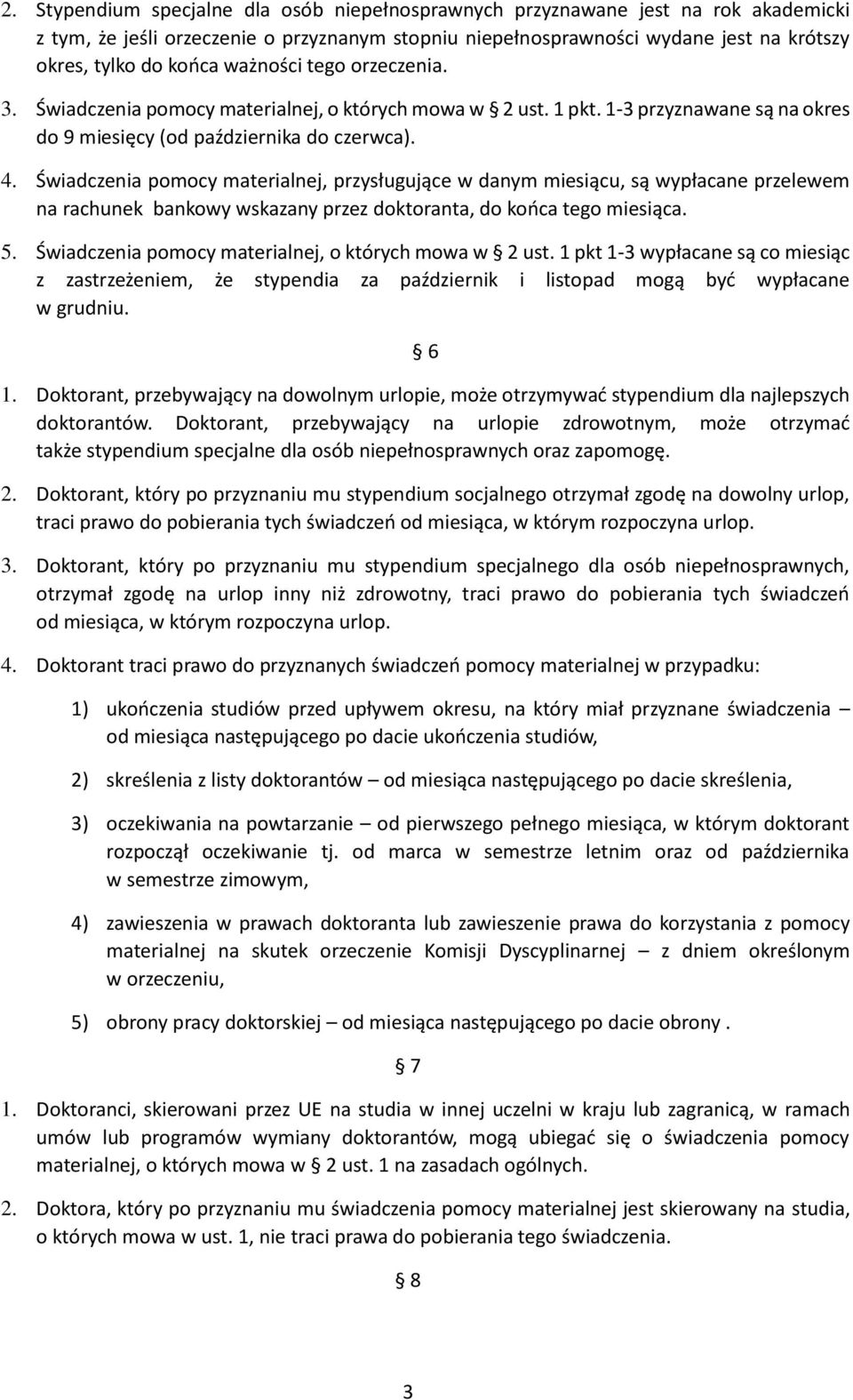 Świadczenia pomocy materialnej, przysługujące w danym miesiącu, są wypłacane przelewem na rachunek bankowy wskazany przez doktoranta, do końca tego miesiąca. 5.