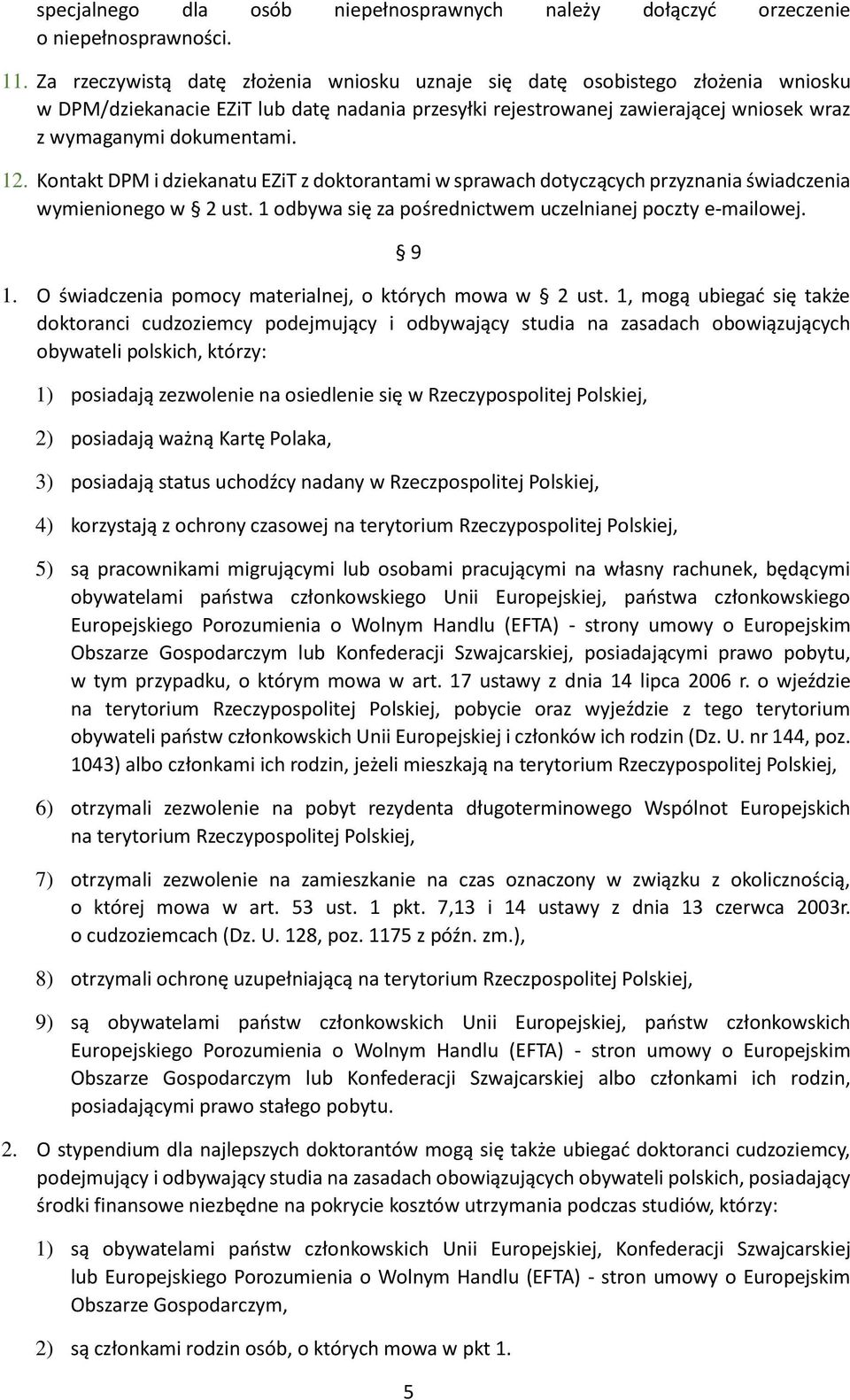 Kontakt DPM i dziekanatu EZiT z doktorantami w sprawach dotyczących przyznania świadczenia wymienionego w 2 ust. 1 odbywa się za pośrednictwem uczelnianej poczty e-mailowej. 9 1.