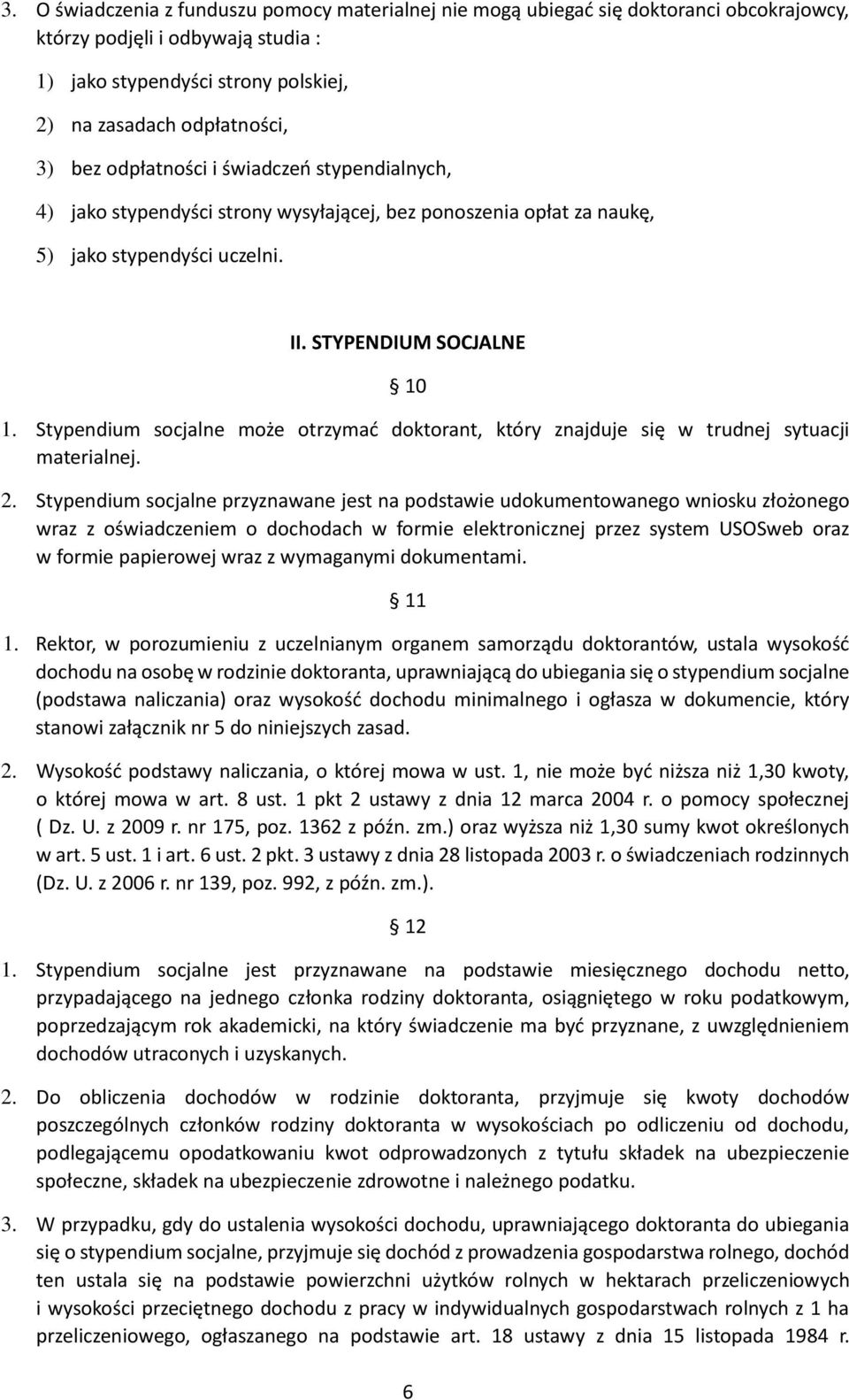 Stypendium socjalne może otrzymać doktorant, który znajduje się w trudnej sytuacji materialnej. 2.