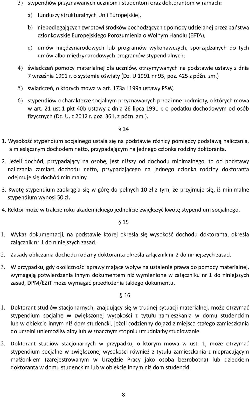 4) świadczeń pomocy materialnej dla uczniów, otrzymywanych na podstawie ustawy z dnia 7 września 1991 r. o systemie oświaty (Dz. U 1991 nr 95, poz. 425 z późn. zm.) 5) świadczeń, o których mowa w art.