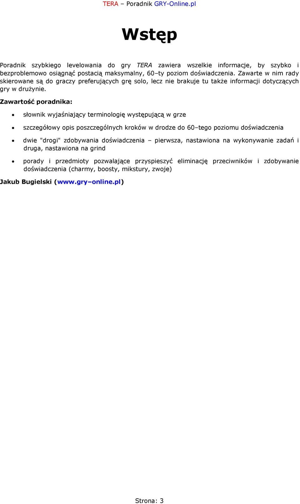 Zawartość poradnika: słownik wyjaśniający terminologię występującą w grze szczegółowy opis poszczególnych kroków w drodze do 60 tego poziomu doświadczenia dwie "drogi" zdobywania