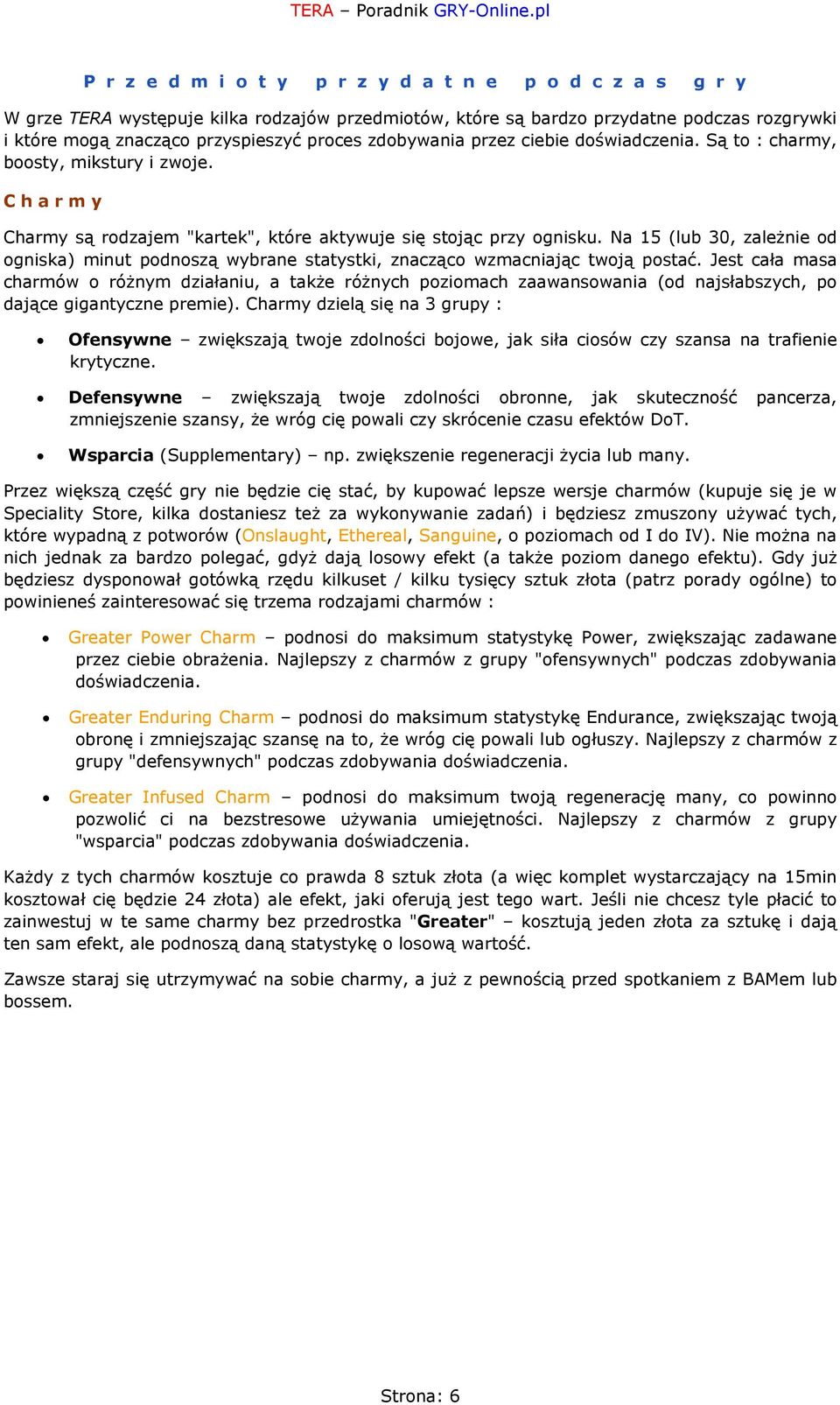 Na 15 (lub 30, zależnie od ogniska) minut podnoszą wybrane statystki, znacząco wzmacniając twoją postać.