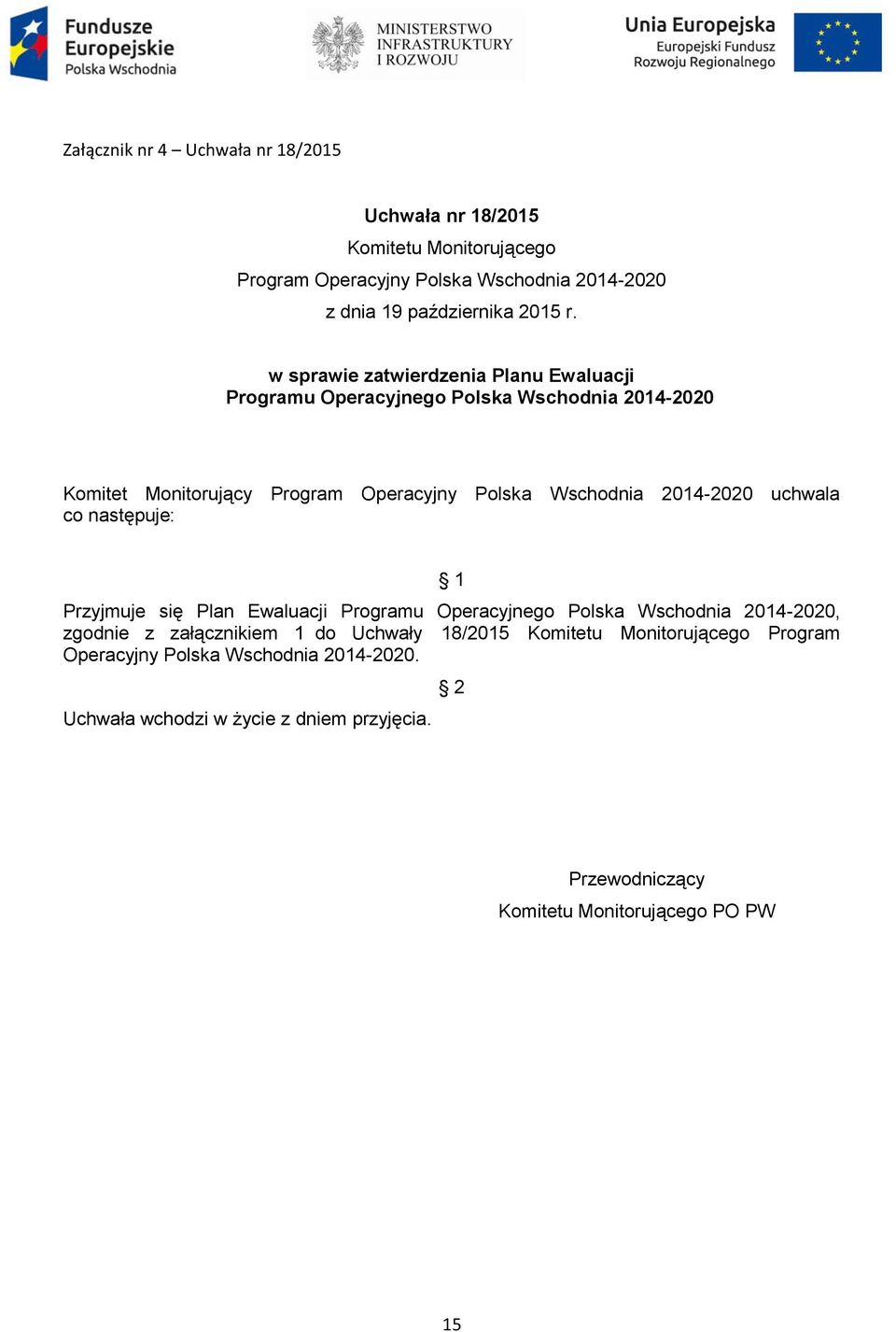 2014-2020 uchwala co następuje: 1 Przyjmuje się Plan Ewaluacji Programu Operacyjnego Polska Wschodnia 2014-2020, zgodnie z załącznikiem 1 do Uchwały