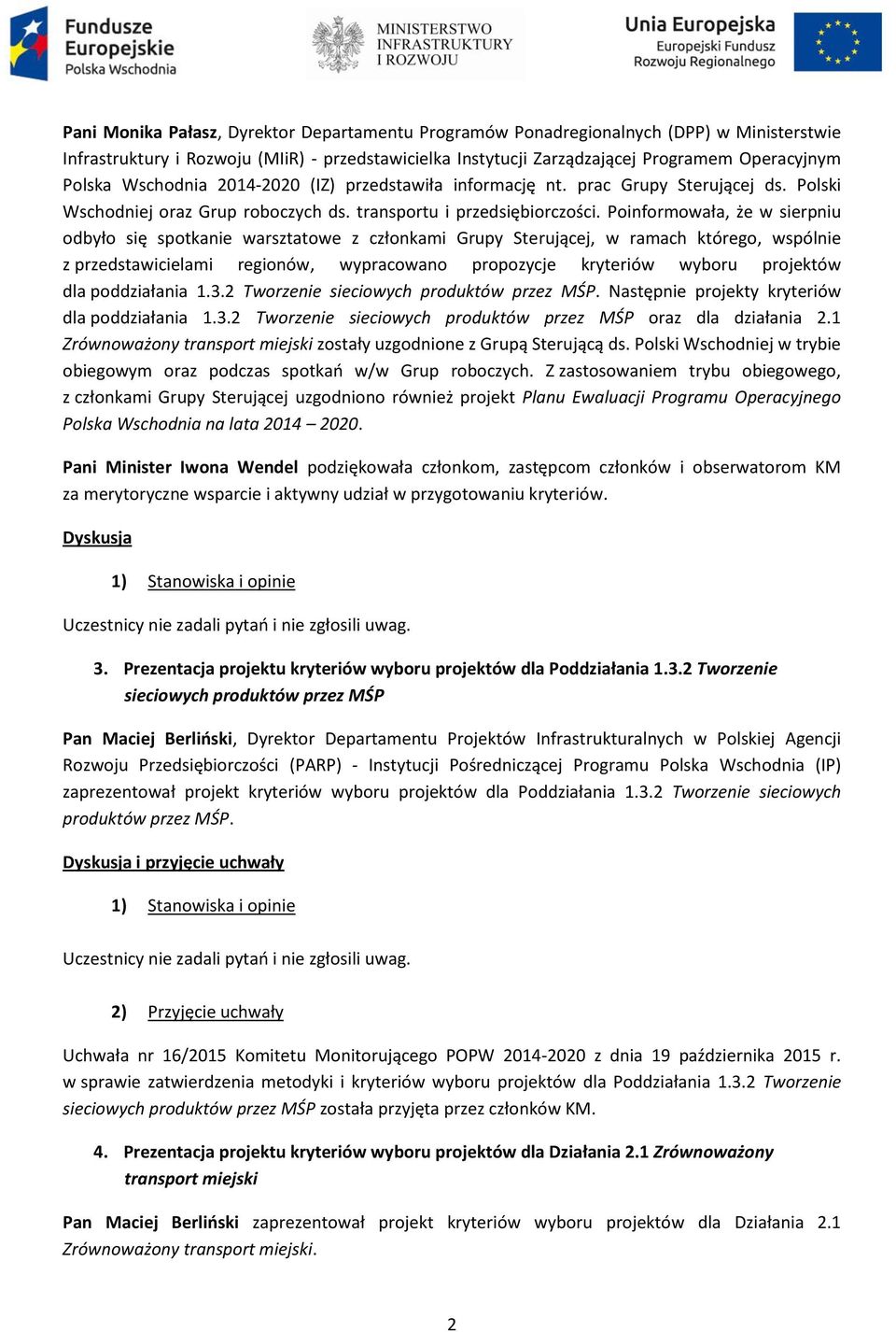 Poinformowała, że w sierpniu odbyło się spotkanie warsztatowe z członkami Grupy Sterującej, w ramach którego, wspólnie z przedstawicielami regionów, wypracowano propozycje kryteriów wyboru projektów