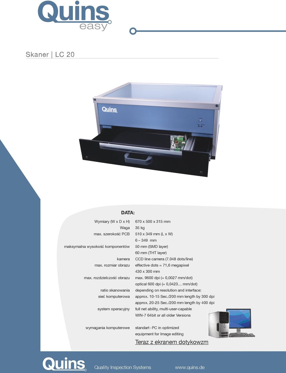 048 dots/line) effective dots = 71,6 megapixel 430 x 300 mm max. 9600 dpi (= 0,0027 mm/dot) optical 600 dpi (= 0,0423 mm/dot) depending on resolution and interface: approx. 10-15 Sec.