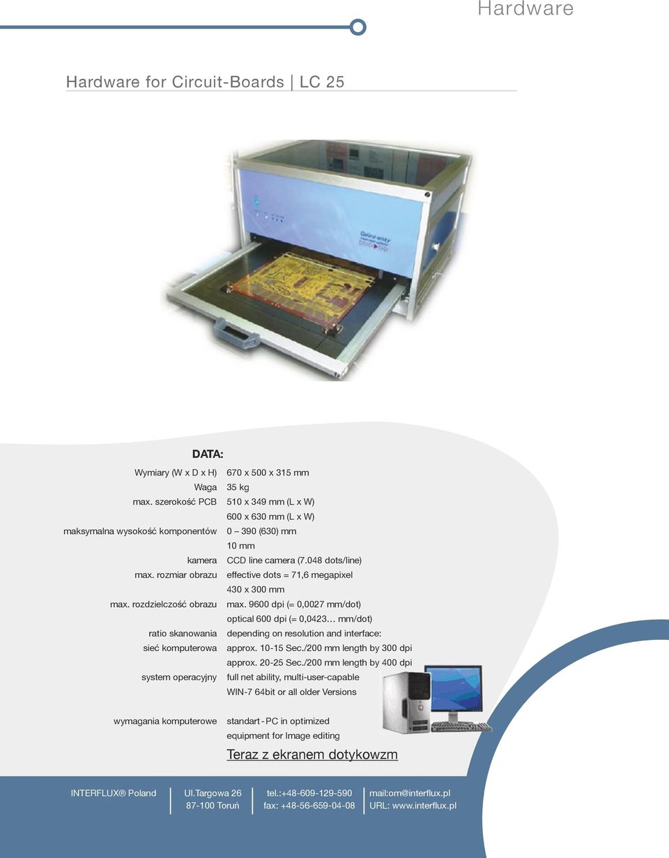 048 dots/line) effective dots = 71,6 megapixel 430 x 300 mm max. 9600 dpi (= 0,0027 mm/dot) optical 600 dpi (= 0,0423 mm/dot) depending on resolution and interface: approx. 10-15 Sec.