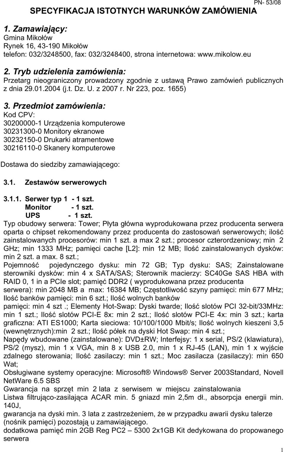 Przedmiot zamówienia: Kod CPV: 30200000-1 Urządzenia komputerowe 30231300-0 Monitory ekranowe 30232150-0 Drukarki atramentowe 30216110-0 Skanery komputerowe Dostawa do siedziby zamawiającego: 3.1. Zestawów serwerowych 3.