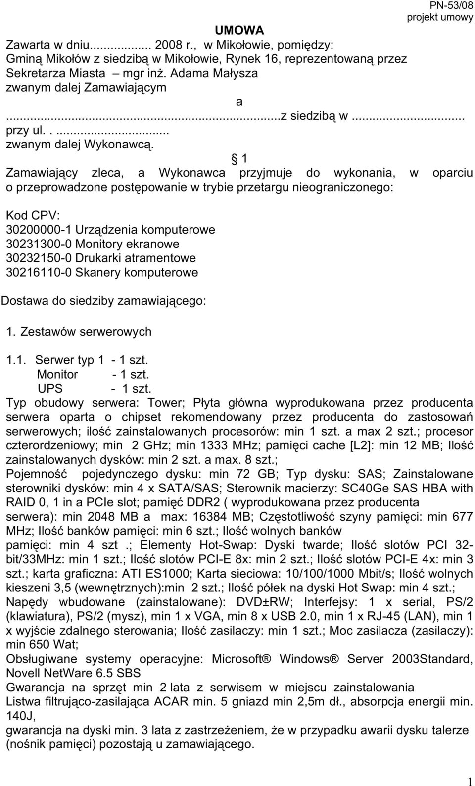 1 Zamawiający zleca, a Wykonawca przyjmuje do wykonania, w oparciu o przeprowadzone postępowanie w trybie przetargu nieograniczonego: Kod CPV: 30200000-1 Urządzenia komputerowe 30231300-0 Monitory