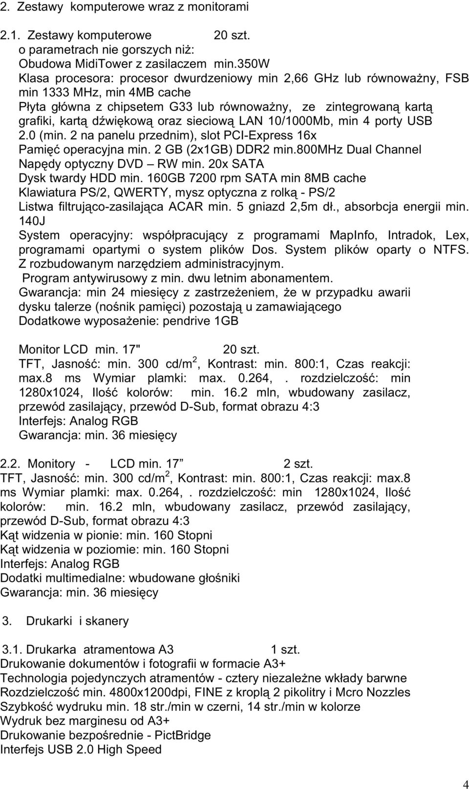 oraz sieciową LAN 10/1000Mb, min 4 porty USB 2.0 (min. 2 na panelu przednim), slot PCI-Express 16x Pamięć operacyjna min. 2 GB (2x1GB) DDR2 min.800mhz Dual Channel Napędy optyczny DVD RW min.