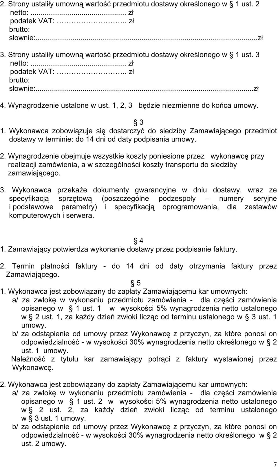 3 1. Wykonawca zobowiązuje się dostarczyć do siedziby Zamawiającego przedmiot dostawy w terminie: do 14 dni od daty podpisania umowy. 2.