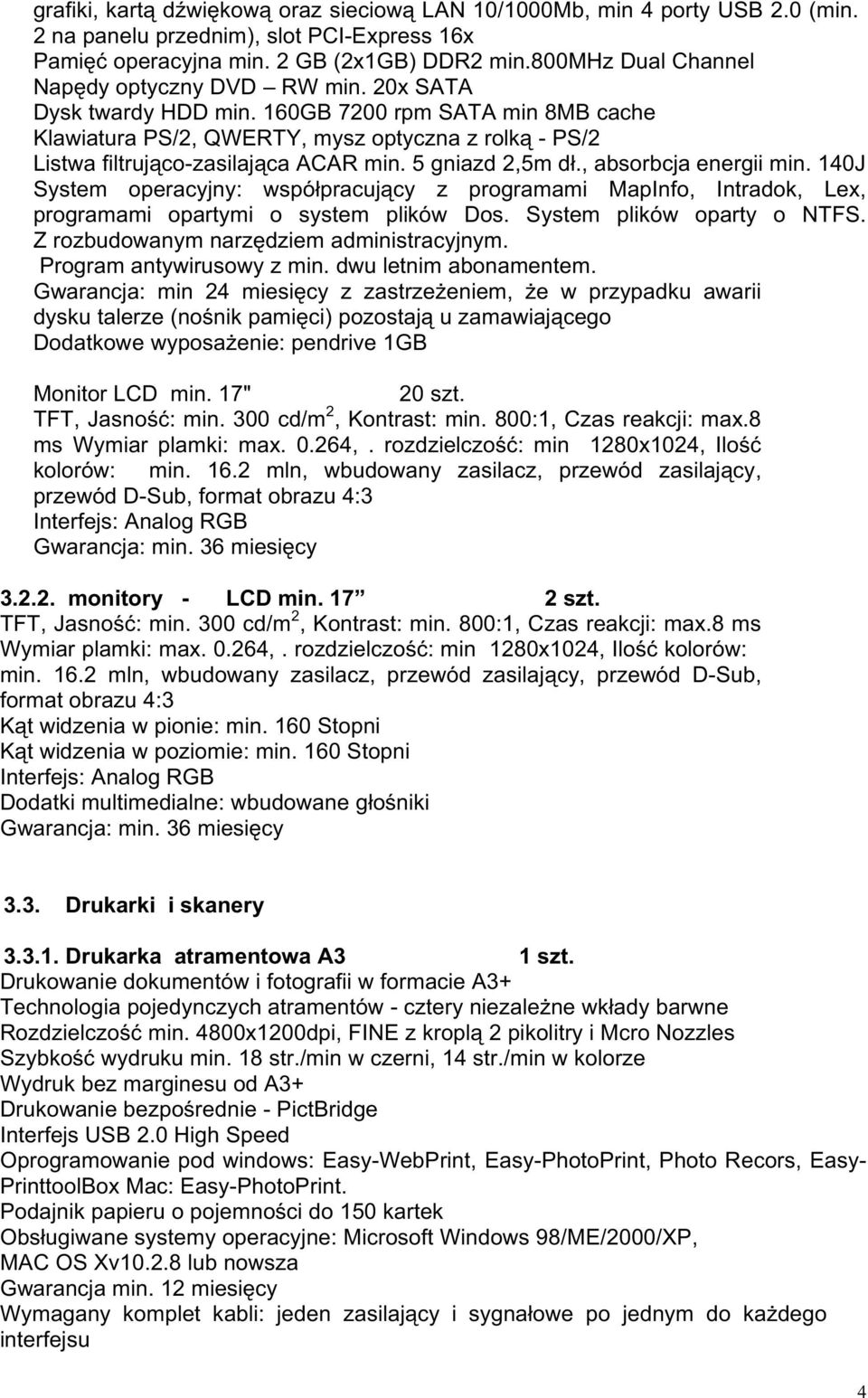 160GB 7200 rpm SATA min 8MB cache Klawiatura PS/2, QWERTY, mysz optyczna z rolką - PS/2 Listwa filtrująco-zasilająca ACAR min. 5 gniazd 2,5m dł., absorbcja energii min.