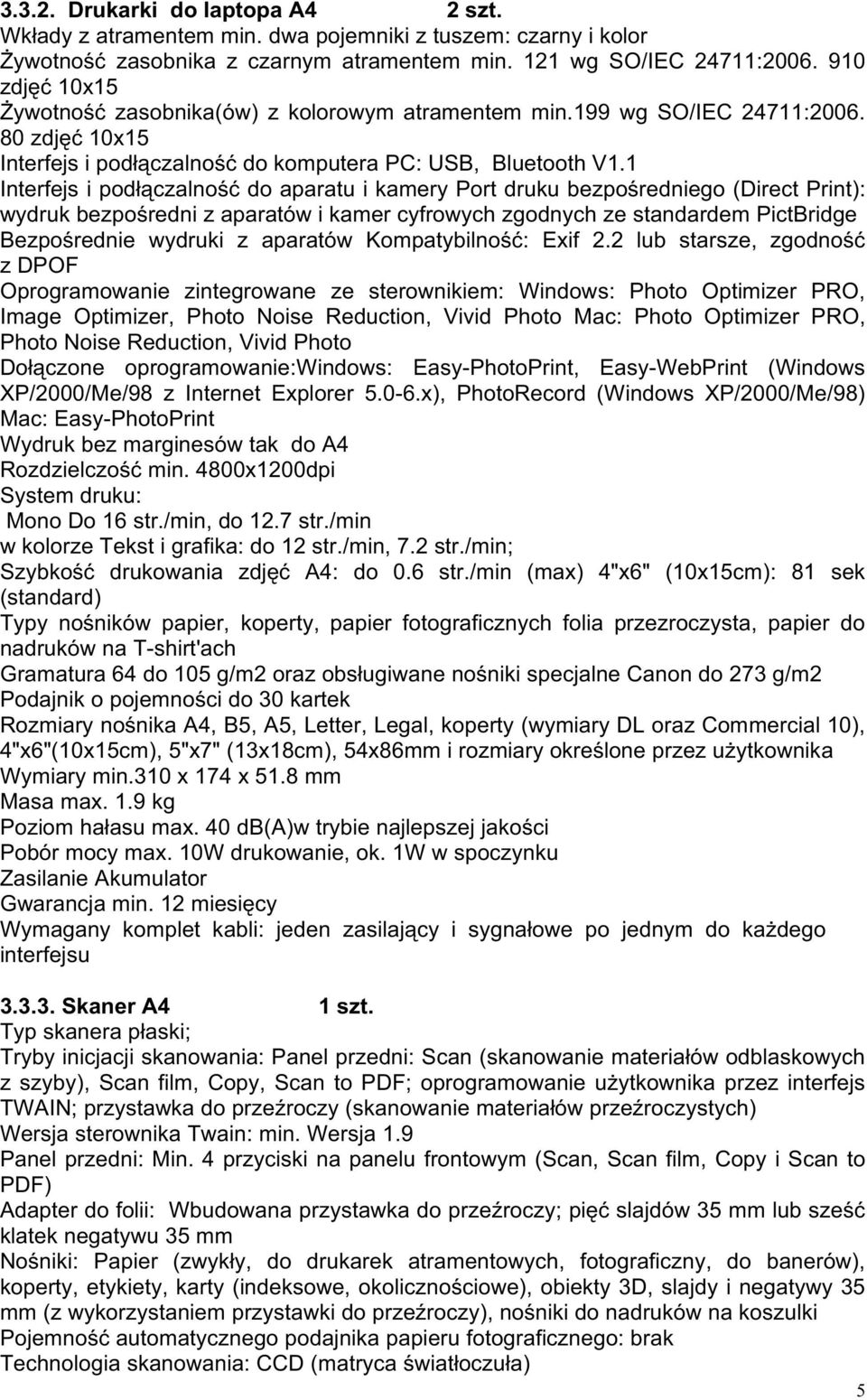 1 Interfejs i podłączalność do aparatu i kamery Port druku bezpośredniego (Direct Print): wydruk bezpośredni z aparatów i kamer cyfrowych zgodnych ze standardem PictBridge Bezpośrednie wydruki z