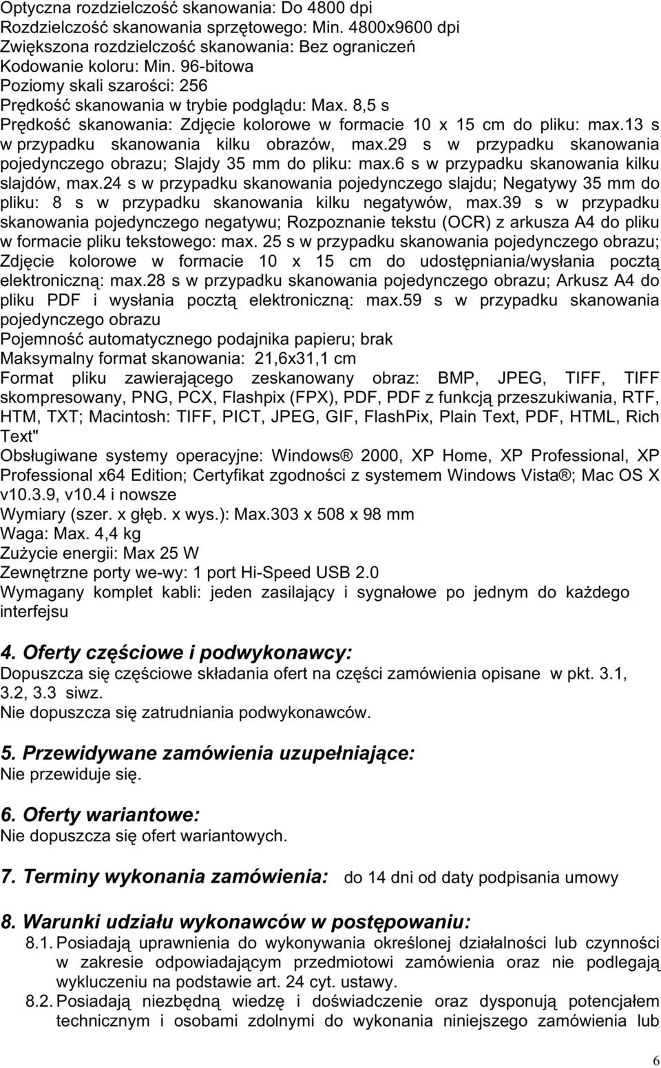 13 s w przypadku skanowania kilku obrazów, max.29 s w przypadku skanowania pojedynczego obrazu; Slajdy 35 mm do pliku: max.6 s w przypadku skanowania kilku slajdów, max.