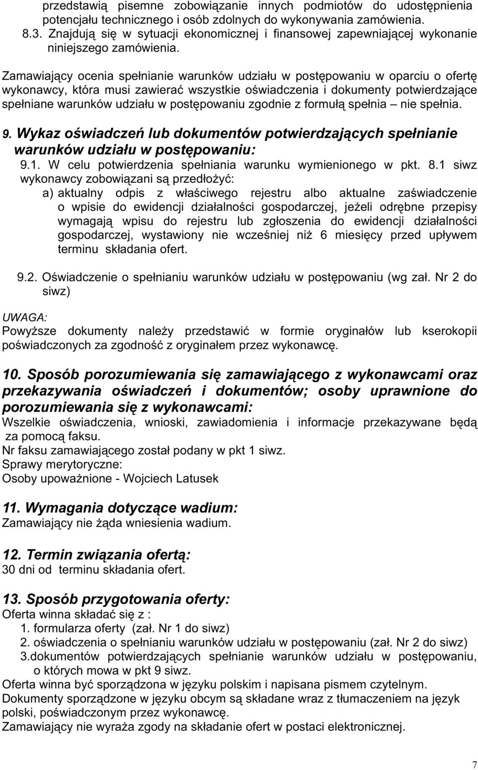 Zamawiający ocenia spełnianie warunków udziału w postępowaniu w oparciu o ofertę wykonawcy, która musi zawierać wszystkie oświadczenia i dokumenty potwierdzające spełniane warunków udziału w