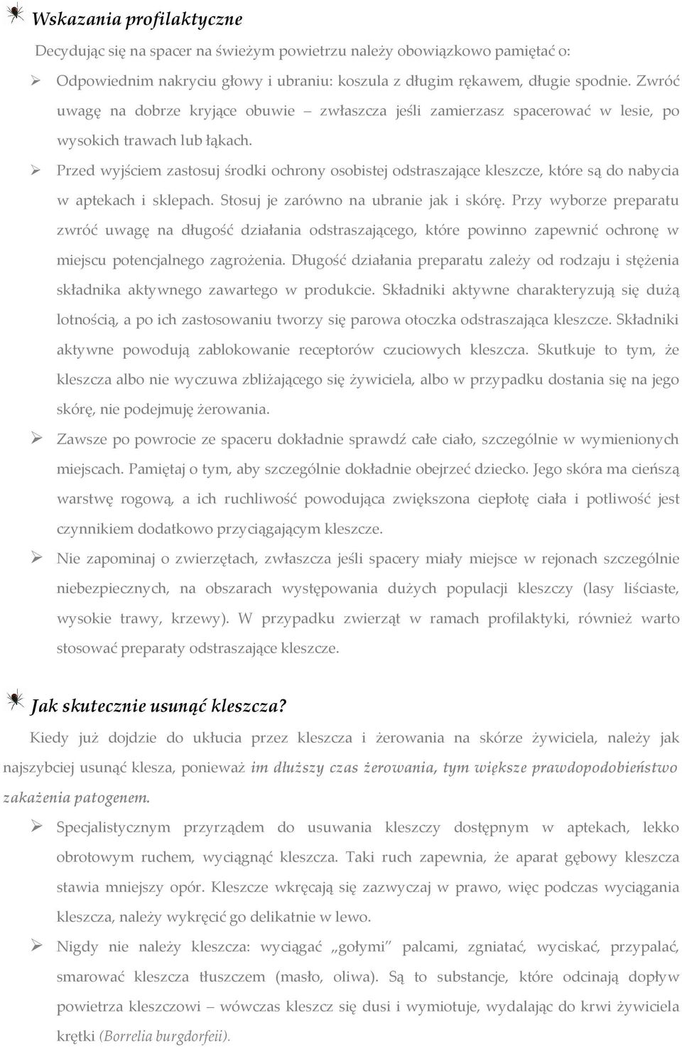 Przed wyjściem zastosuj środki ochrony osobistej odstraszające kleszcze, które są do nabycia w aptekach i sklepach. Stosuj je zarówno na ubranie jak i skórę.