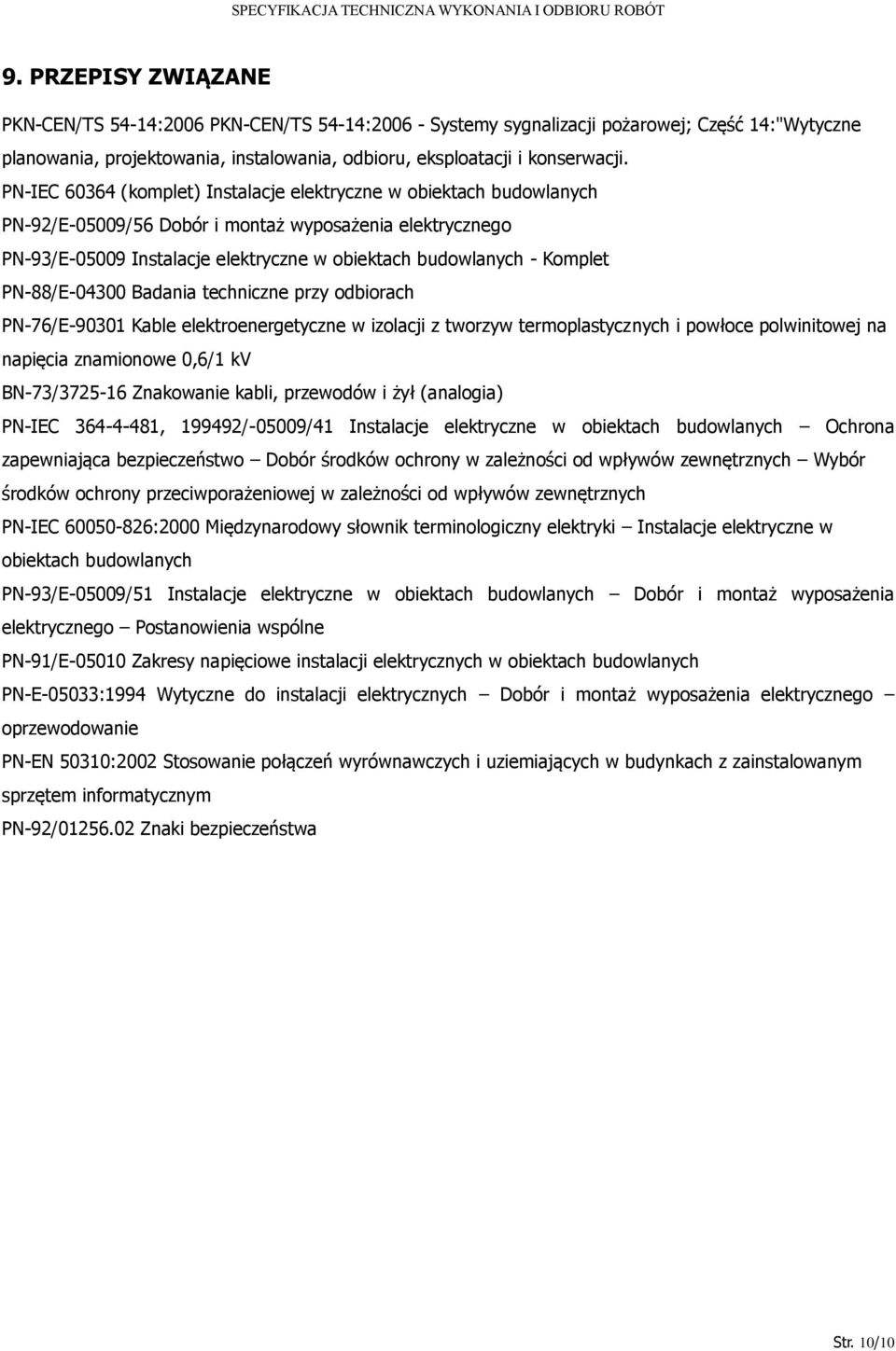 PN-88/E-04300 Badania techniczne przy odbiorach PN-76/E-90301 Kable elektroenergetyczne w izolacji z tworzyw termoplastycznych i powłoce polwinitowej na napięcia znamionowe 0,6/1 kv BN-73/3725-16