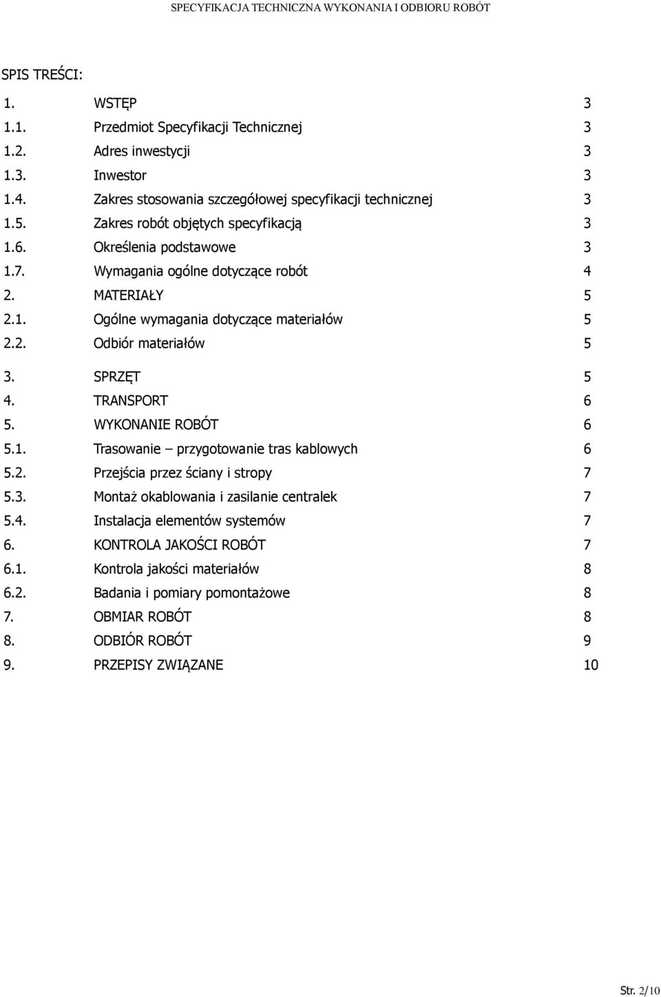 SPRZĘT 5 4. TRANSPORT 6 5. WYKONANIE ROBÓT 6 5.1. Trasowanie przygotowanie tras kablowych 6 5.2. Przejścia przez ściany i stropy 7 5.3. Montaż okablowania i zasilanie centralek 7 5.4. Instalacja elementów systemów 7 6.