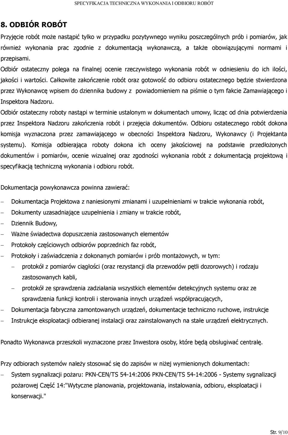 Całkowite zakończenie robót oraz gotowość do odbioru ostatecznego będzie stwierdzona przez Wykonawcę wpisem do dziennika budowy z powiadomieniem na piśmie o tym fakcie Zamawiającego i Inspektora