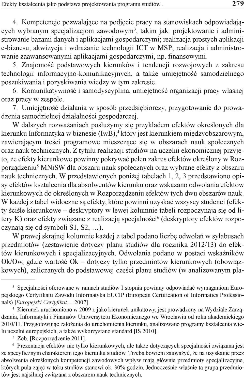 realizacja prostych aplikacji e-biznesu; akwizycja i wdrażanie technologii ICT w MSP; realizacja i administrowanie zaawansowanymi aplikacjami gospodarczymi, np. finansowymi. 5.