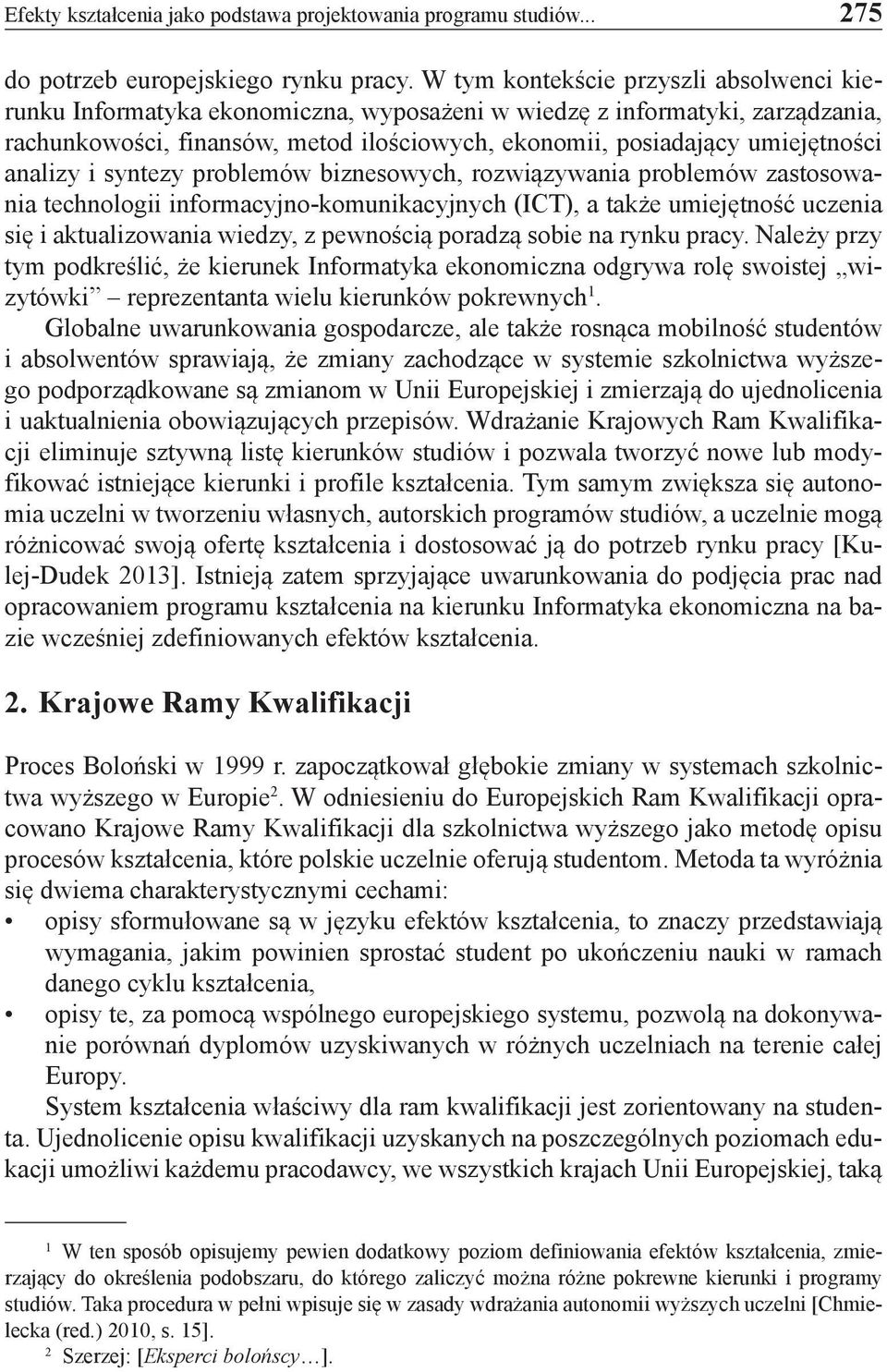 analizy i syntezy problemów biznesowych, rozwiązywania problemów zastosowania technologii informacyjno-komunikacyjnych (ICT), a także umiejętność uczenia się i aktualizowania wiedzy, z pewnością