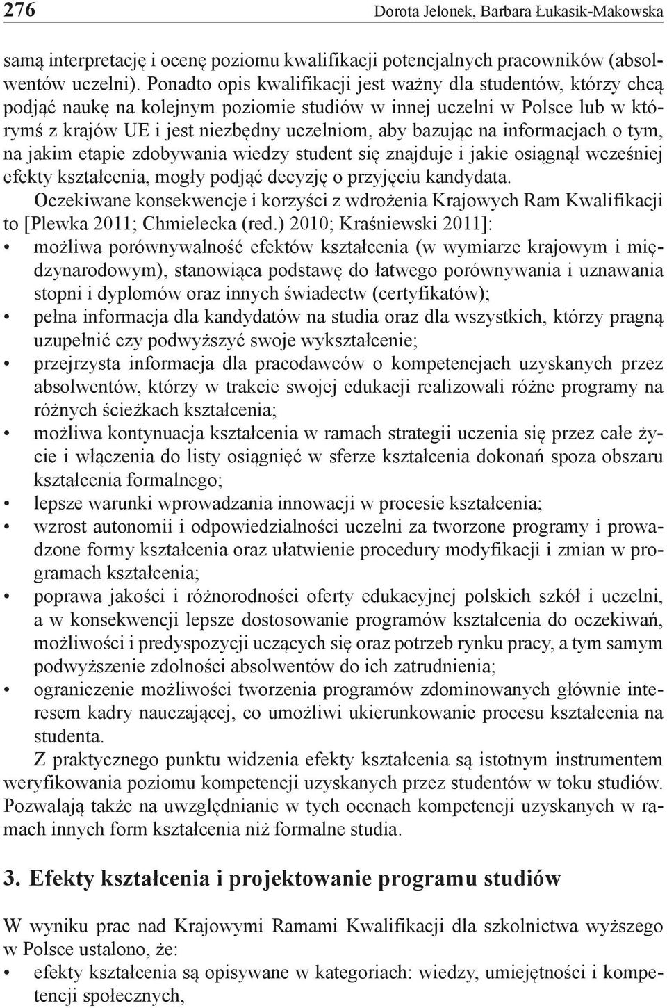 informacjach o tym, na jakim etapie zdobywania wiedzy student się znajduje i jakie osiągnął wcześniej efekty kształcenia, mogły podjąć decyzję o przyjęciu kandydata.