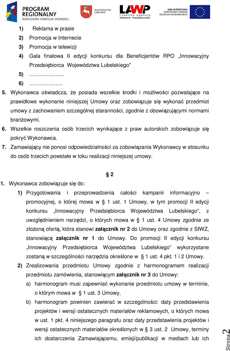 Wykonawca oświadcza, Ŝe posiada wszelkie środki i moŝliwości pozwalające na prawidłowe wykonanie niniejszej Umowy oraz zobowiązuje się wykonać przedmiot umowy z zachowaniem szczególnej staranności,