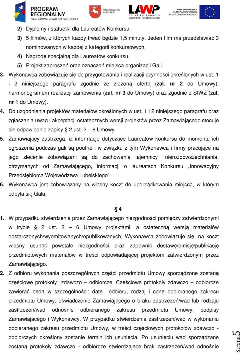 1 i 2 niniejszego paragrafu zgodnie ze złoŝoną ofertą (zał. nr 2 do Umowy), harmonogramem realizacji zamówienia (zał. nr 3 do Umowy) oraz zgodnie z SIWZ (zał. nr 1 do Umowy). 4.