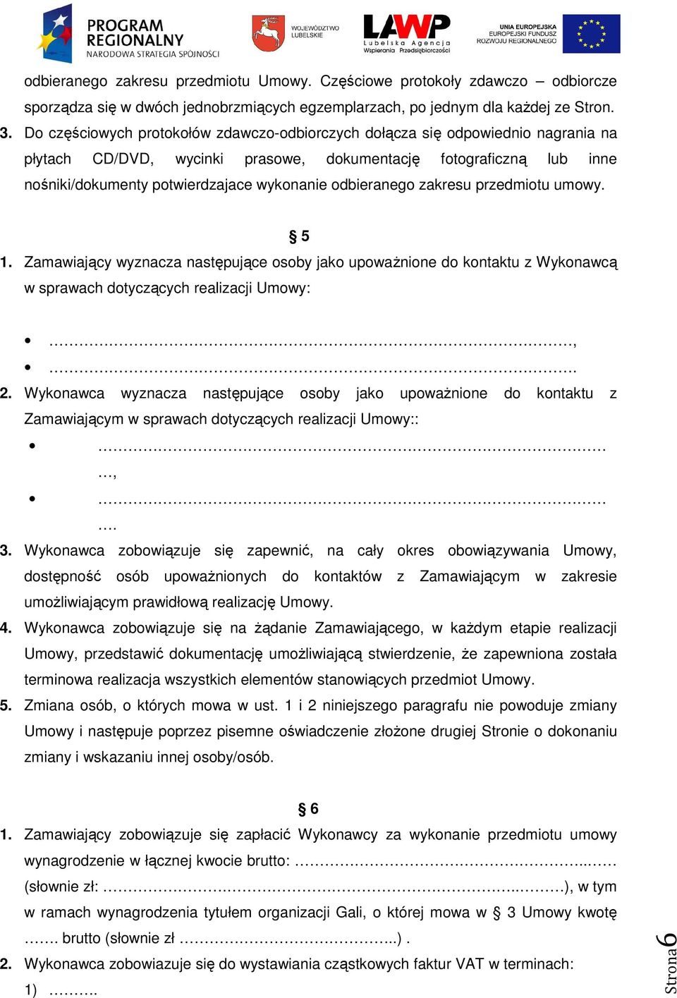 odbieranego zakresu przedmiotu umowy. 5 1. Zamawiający wyznacza następujące osoby jako upowaŝnione do kontaktu z Wykonawcą w sprawach dotyczących realizacji Umowy:,. 2.