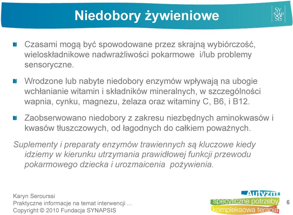 oraz witaminy C, B6, i B12. Zaobserwowano niedobory z zakresu niezbędnych aminokwasów i kwasów tłuszczowych, od łagodnych do całkiem poważnych.