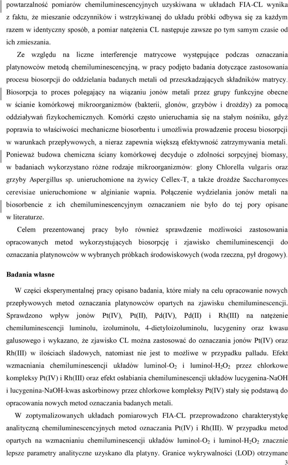 Ze względu na liczne interferencje matrycowe występujące podczas oznaczania platynowców metodą chemiluminescencyjną, w pracy podjęto badania dotyczące zastosowania procesu biosorpcji do oddzielania