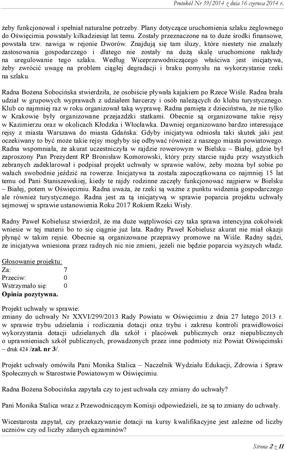 Znajdują się tam śluzy, które niestety nie znalazły zastosowania gospodarczego i dlatego nie zostały na dużą skalę uruchomione nakłady na uregulowanie tego szlaku.