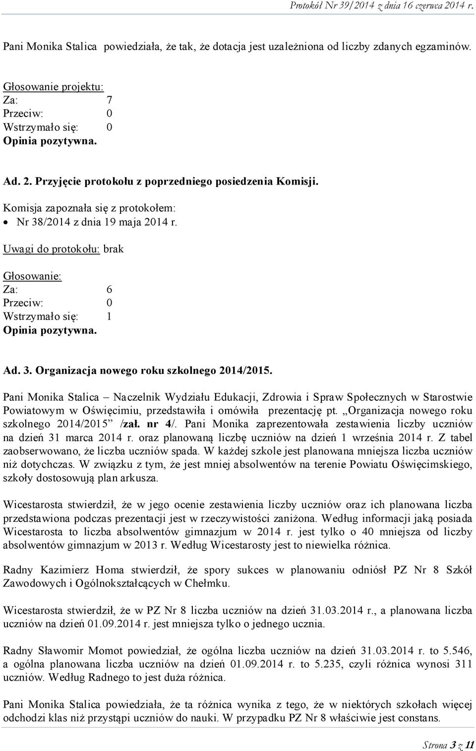 Uwagi do protokołu: brak Głosowanie: Za: 6 Przeciw: 0 Wstrzymało się: 1 Opinia pozytywna. Ad. 3. Organizacja nowego roku szkolnego 2014/2015.