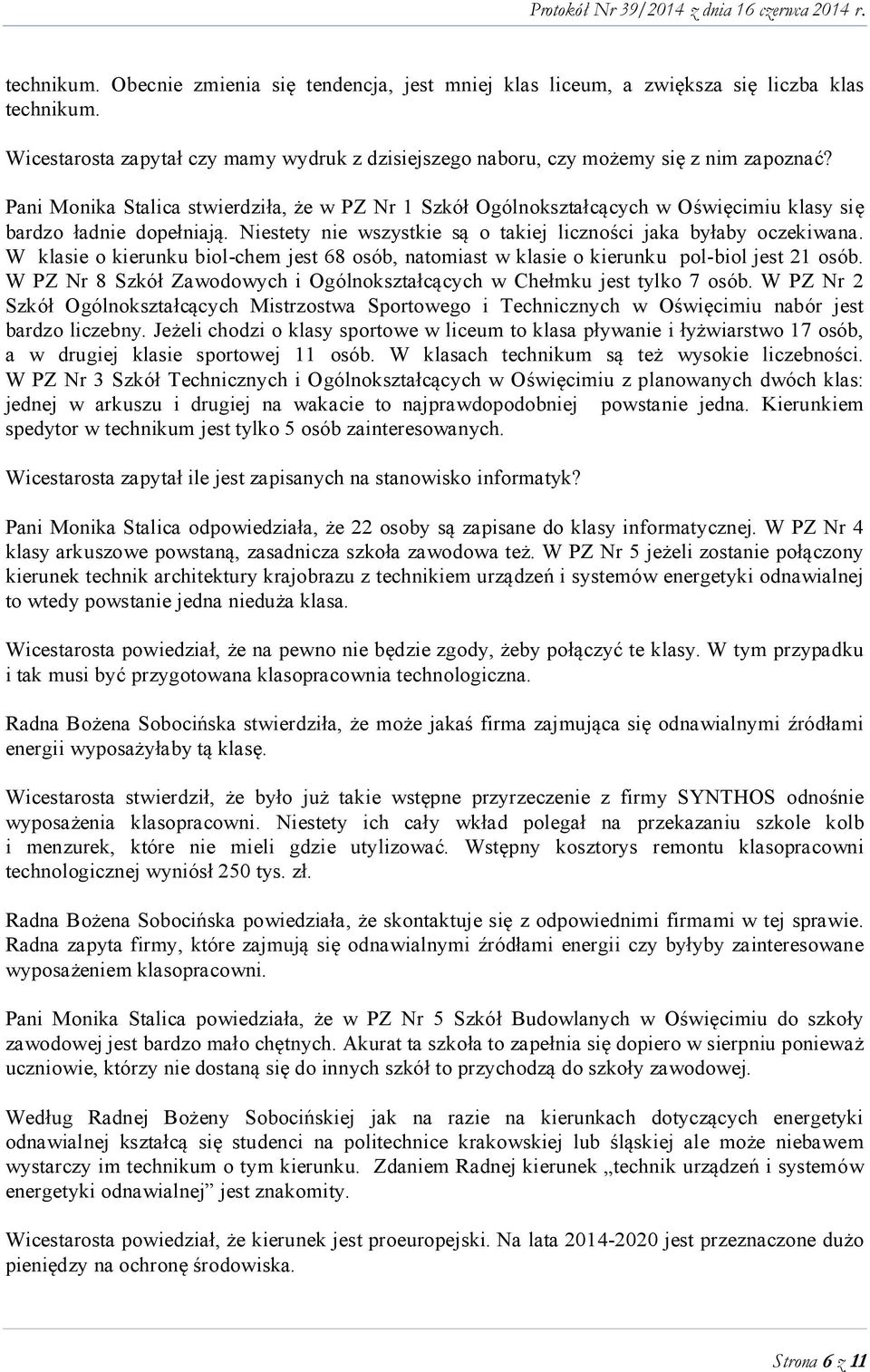 W klasie o kierunku biol-chem jest 68 osób, natomiast w klasie o kierunku pol-biol jest 21 osób. W PZ Nr 8 Szkół Zawodowych i Ogólnokształcących w Chełmku jest tylko 7 osób.