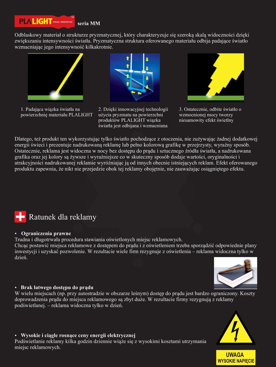 Dzięki innowacyjnej technologii użycia pryzmatu na powierzchni produktów PLALIGHT wiązka światła jest odbijana i wzmacniana 3.