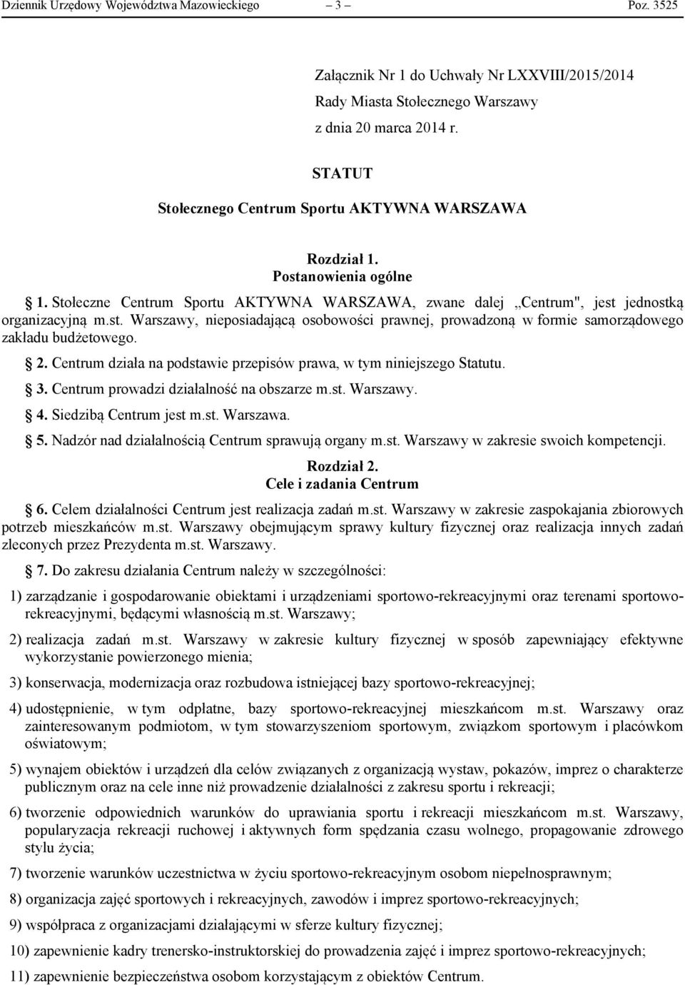 2. Centrum działa na podstawie przepisów prawa, w tym niniejszego Statutu. 3. Centrum prowadzi działalność na obszarze m.st. Warszawy. 4. Siedzibą Centrum jest m.st. Warszawa. 5.