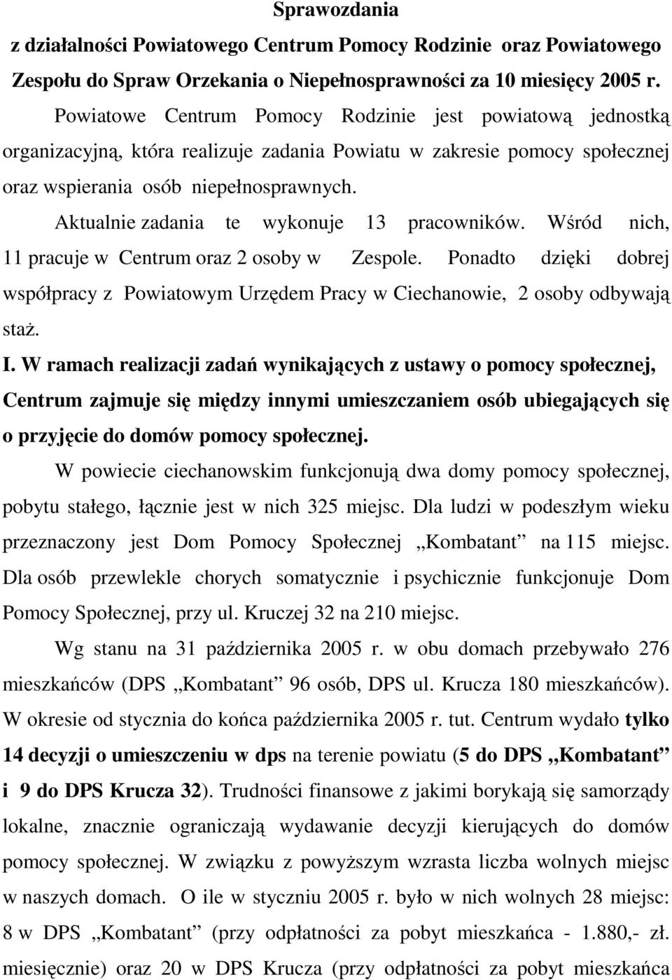 Aktualnie zadania te wykonuje 13 pracowników. Wśród nich, 11 pracuje w Centrum oraz 2 osoby w Zespole. Ponadto dzięki dobrej współpracy z Powiatowym Urzędem Pracy w Ciechanowie, 2 osoby odbywają staŝ.