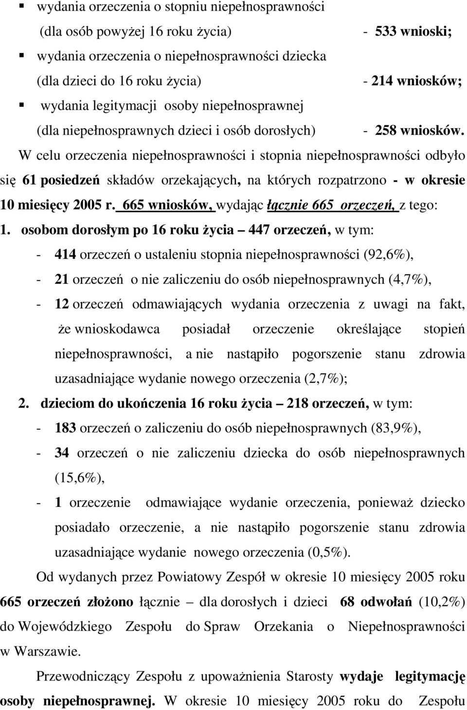 W celu orzeczenia niepełnosprawności i stopnia niepełnosprawności odbyło się 61 posiedzeń składów orzekających, na których rozpatrzono - w okresie 10 miesięcy 2005 r.