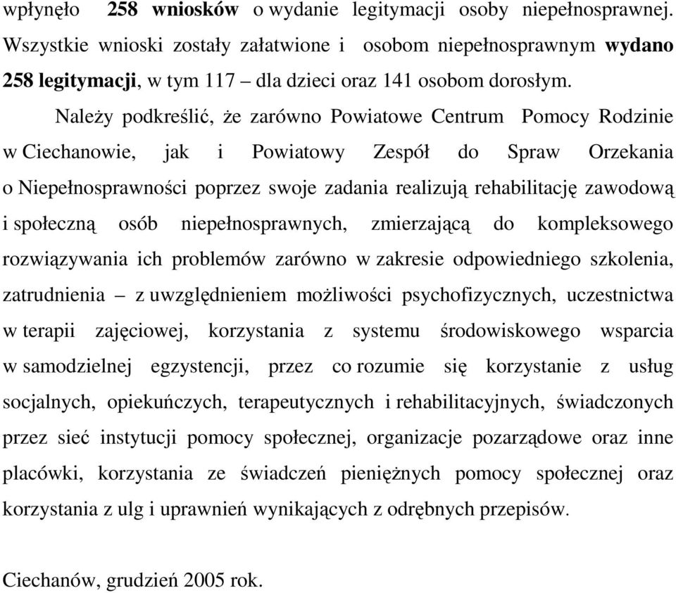 NaleŜy podkreślić, Ŝe zarówno Powiatowe Centrum Pomocy Rodzinie w Ciechanowie, jak i Powiatowy Zespół do Spraw Orzekania o Niepełnosprawności poprzez swoje zadania realizują rehabilitację zawodową i